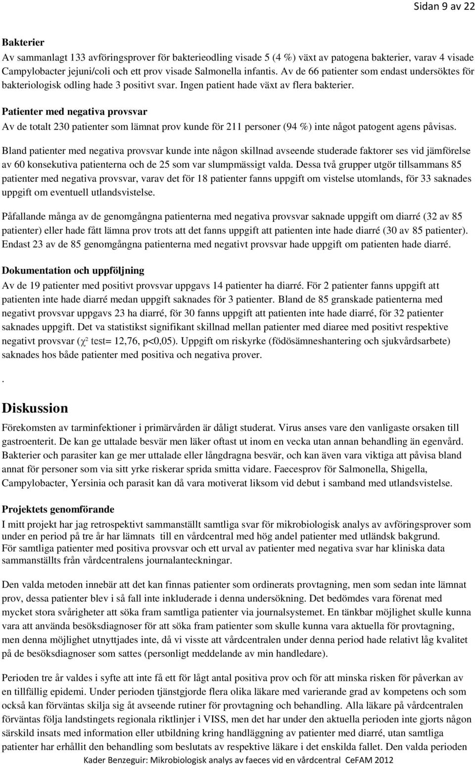 Patienter med negativa provsvar Av de totalt 230 patienter som lämnat prov kunde för 211 personer (94 %) inte något patogent agens påvisas.