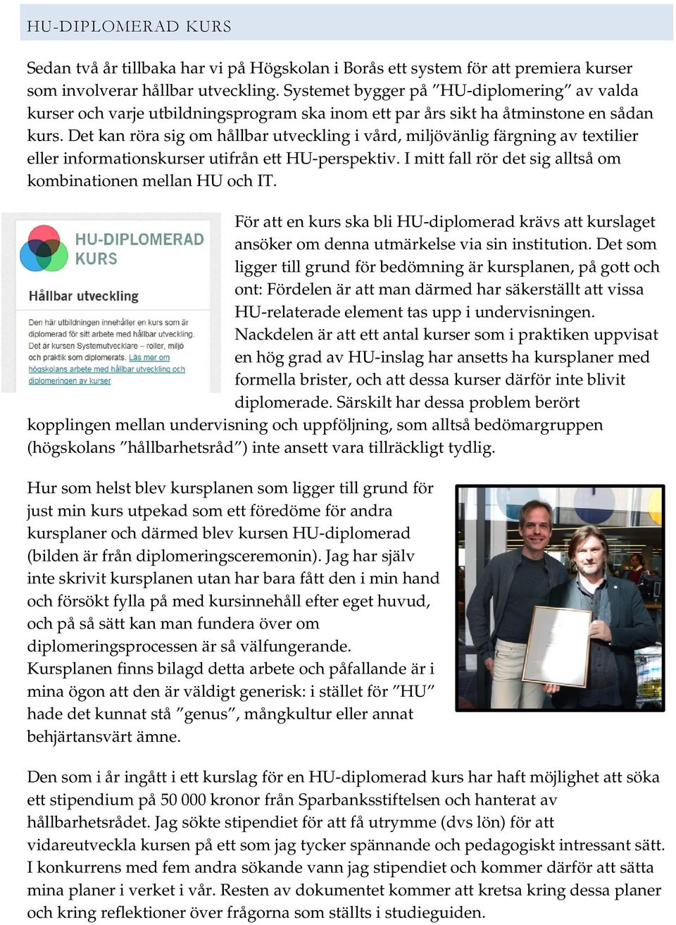 Det kan röra sig om hållbar utveckling i vård, miljövänlig färgning av textilier eller informationskurser utifrån ett HU-perspektiv. I mitt fall rör det sig alltså om kombinationen mellan HU och IT.