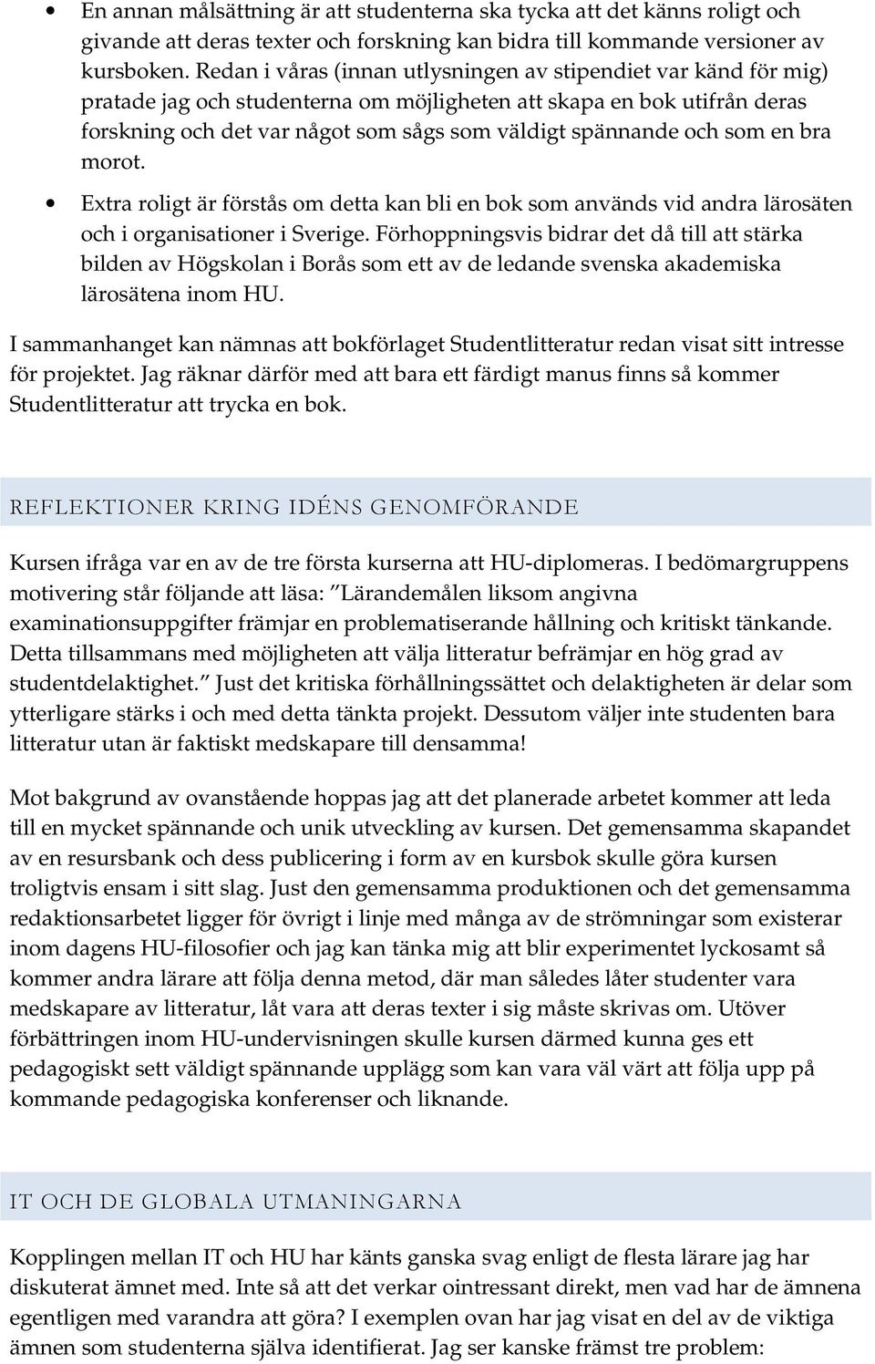 och som en bra morot. Extra roligt är förstås om detta kan bli en bok som används vid andra lärosäten och i organisationer i Sverige.