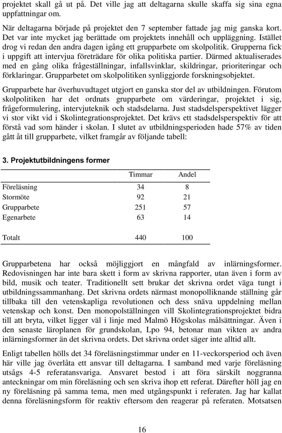 Grupperna fick i uppgift att intervjua företrädare för olika politiska partier. Därmed aktualiserades med en gång olika frågeställningar, infallsvinklar, skildringar, prioriteringar och förklaringar.