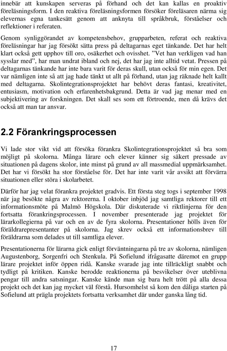 Genom synliggörandet av kompetensbehov, grupparbeten, referat och reaktiva föreläsningar har jag försökt sätta press på deltagarnas eget tänkande.