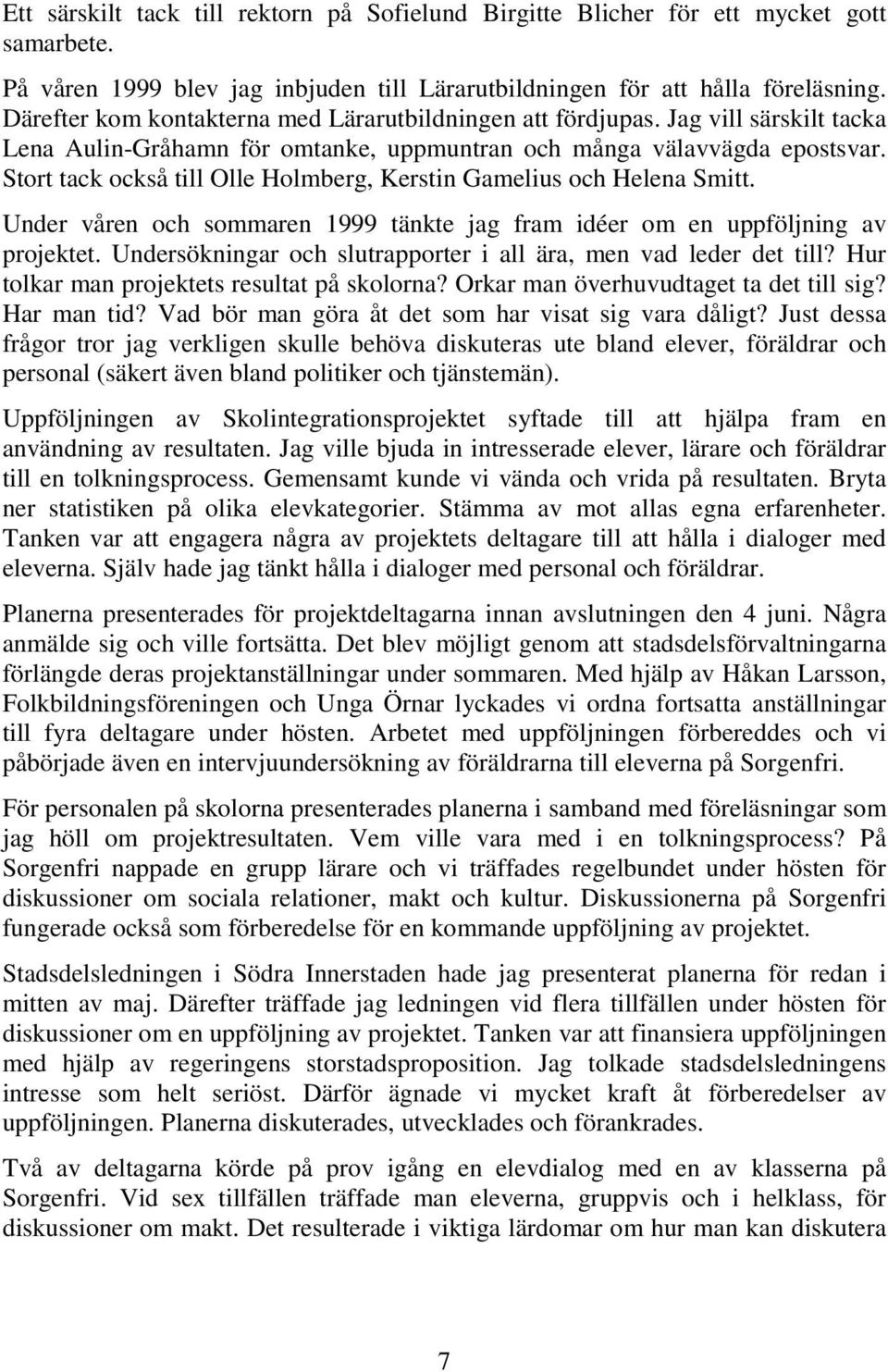 Stort tack också till Olle Holmberg, Kerstin Gamelius och Helena Smitt. Under våren och sommaren 1999 tänkte jag fram idéer om en uppföljning av projektet.