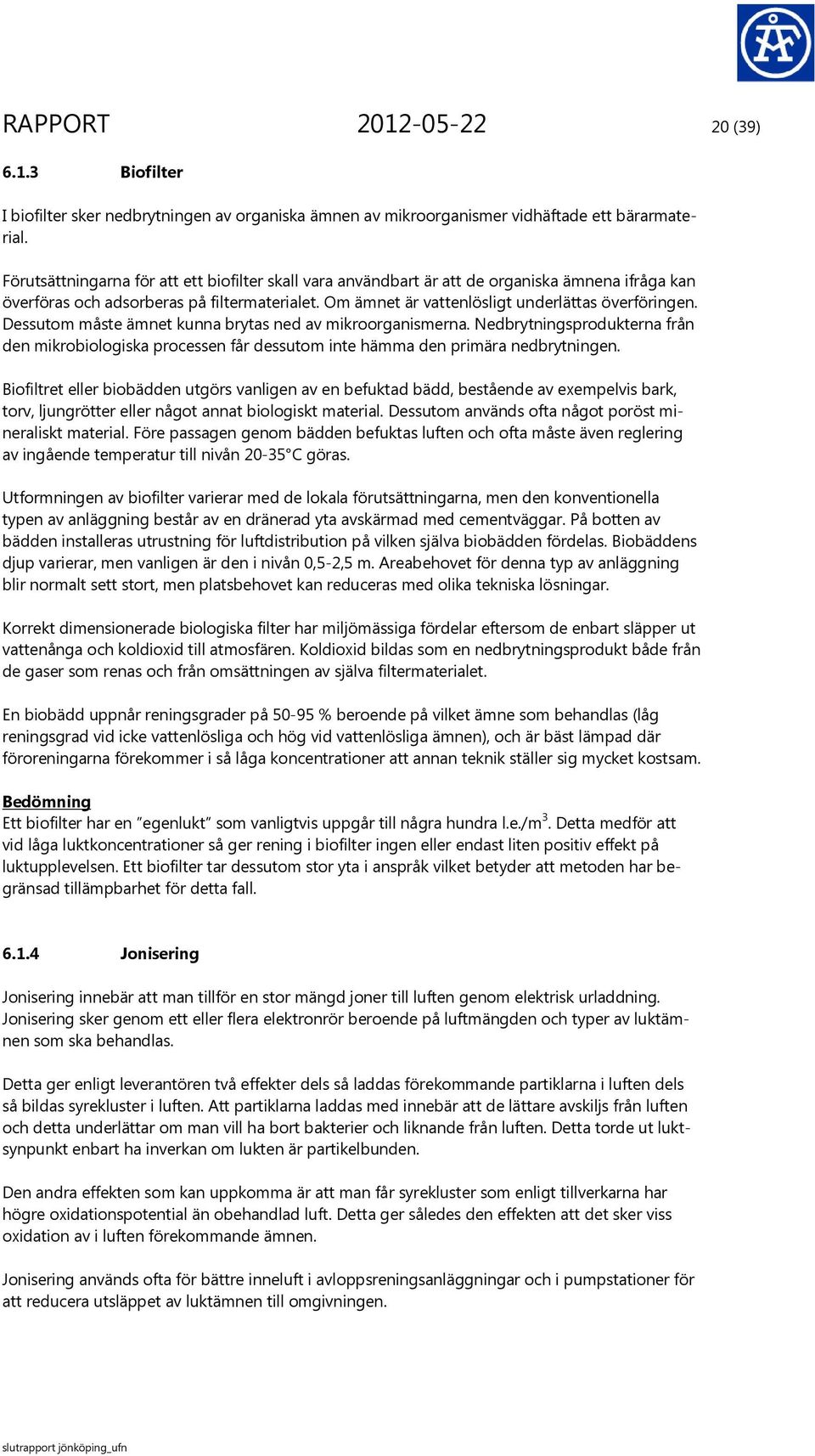 Dessutom måste ämnet kunna brytas ned av mikroorganismerna. Nedbrytningsprodukterna från den mikrobiologiska processen får dessutom inte hämma den primära nedbrytningen.