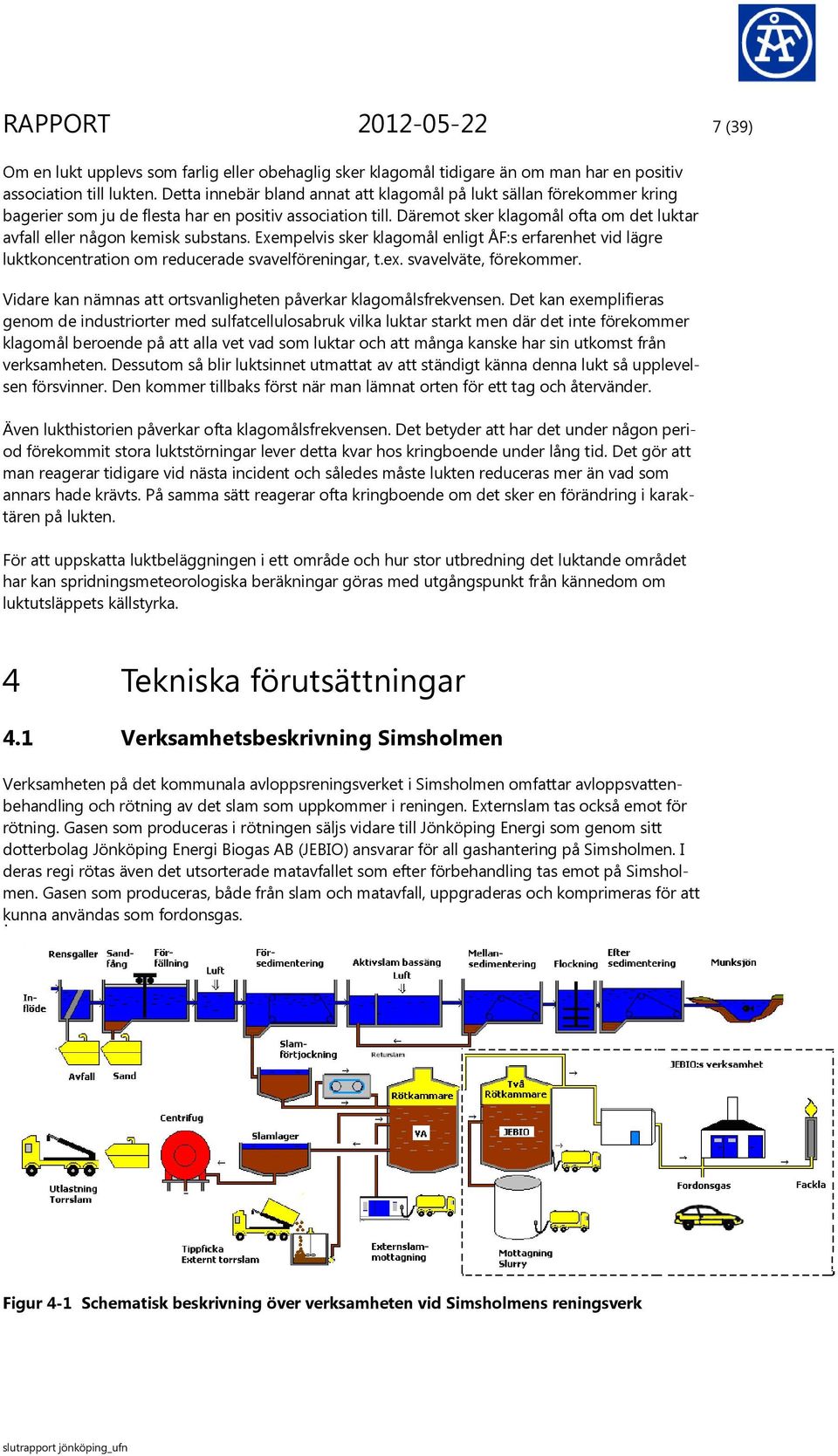 Däremot sker klagomål ofta om det luktar avfall eller någon kemisk substans. Exempelvis sker klagomål enligt ÅF:s erfarenhet vid lägre luktkoncentration om reducerade svavelföreningar, t.ex.