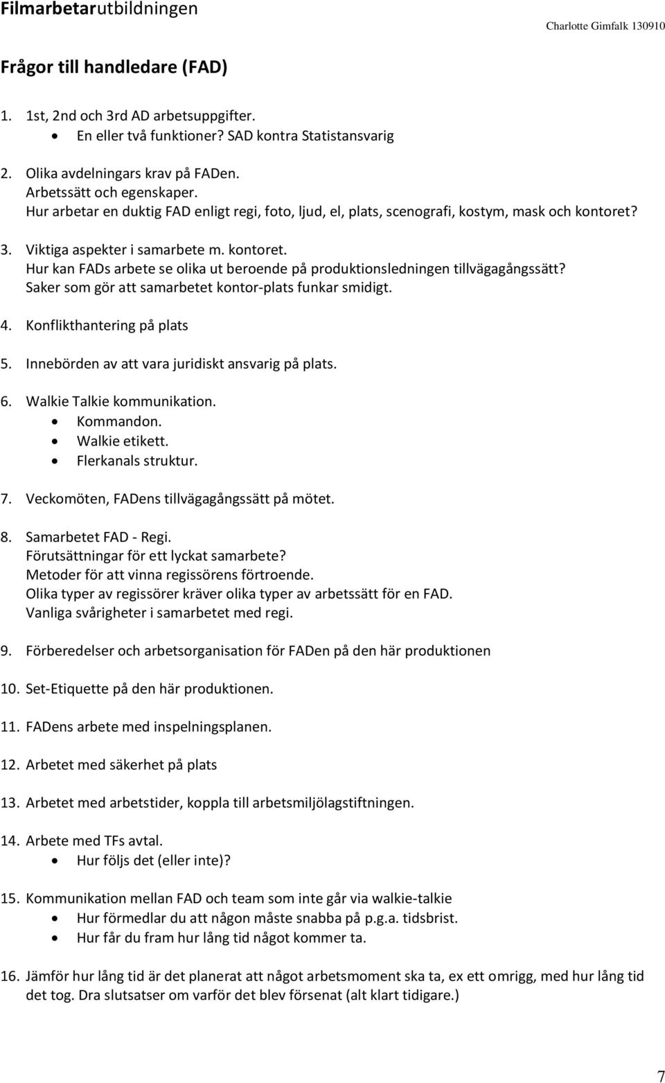 Saker som gör att samarbetet kontor-plats funkar smidigt. 4. Konflikthantering på plats 5. Innebörden av att vara juridiskt ansvarig på plats. 6. Walkie Talkie kommunikation. Kommandon.