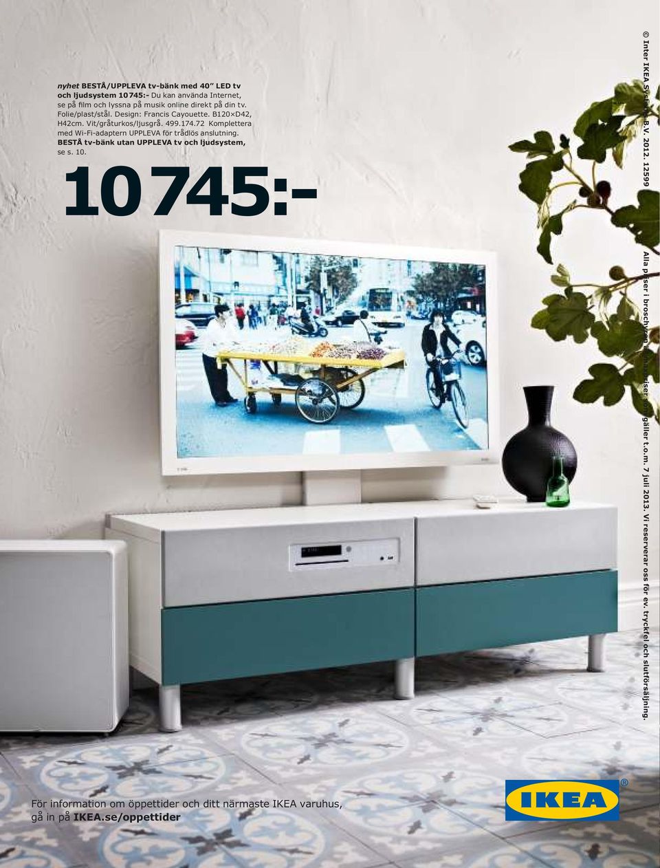 72 Komplettera med Wi-Fi-adaptern UPPLEVA för trådlös anslutning. BESTÅ tv-bänk utan UPPLEVA tv och ljudsystem, se s. 10. 10 74:- Inter IKEA Systems B.V. 2012.