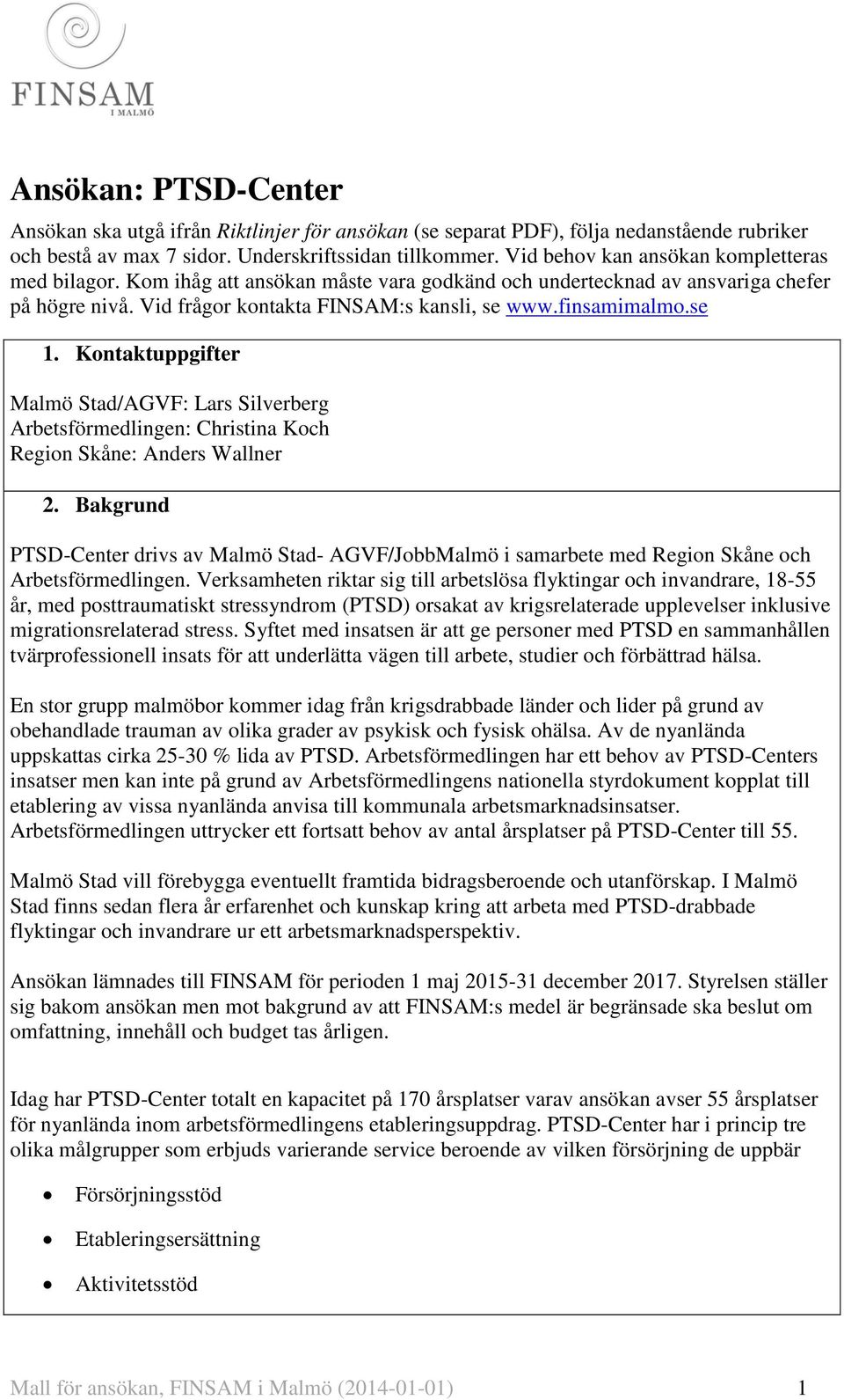 se 1. Kontaktuppgifter Malmö Stad/AGVF: Lars Silverberg Arbetsförmedlingen: Christina Koch Region Skåne: Anders Wallner 2.
