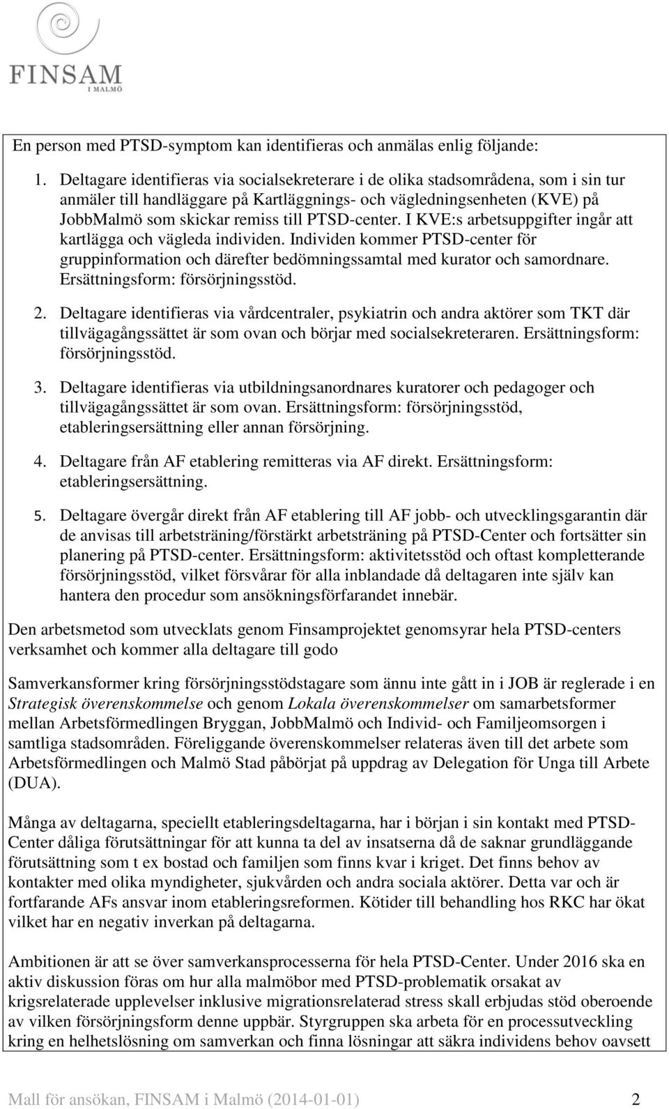 PTSD-center. I KVE:s arbetsuppgifter ingår att kartlägga och vägleda individen. Individen kommer PTSD-center för gruppinformation och därefter bedömningssamtal med kurator och samordnare.