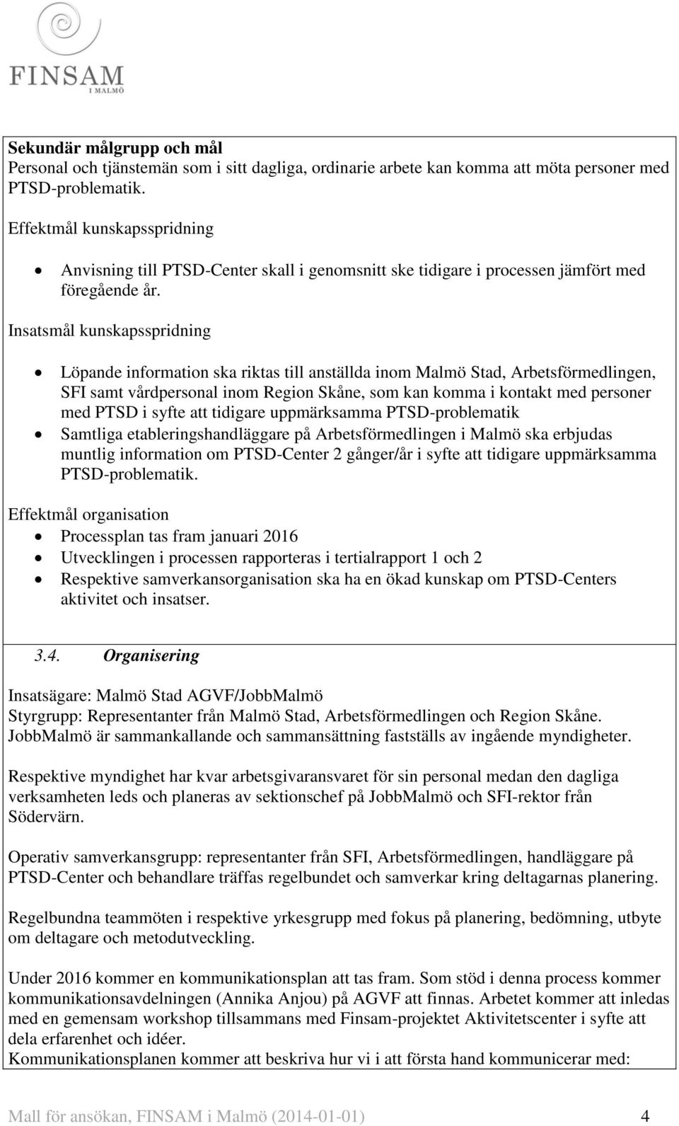 Insatsmål kunskapsspridning Löpande information ska riktas till anställda inom Malmö Stad, Arbetsförmedlingen, SFI samt vårdpersonal inom Region Skåne, som kan komma i kontakt med personer med PTSD i