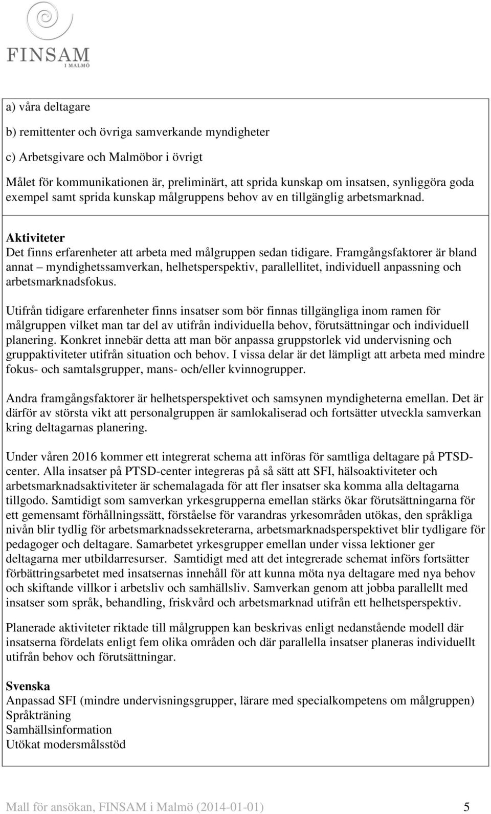 Framgångsfaktorer är bland annat myndighetssamverkan, helhetsperspektiv, parallellitet, individuell anpassning och arbetsmarknadsfokus.
