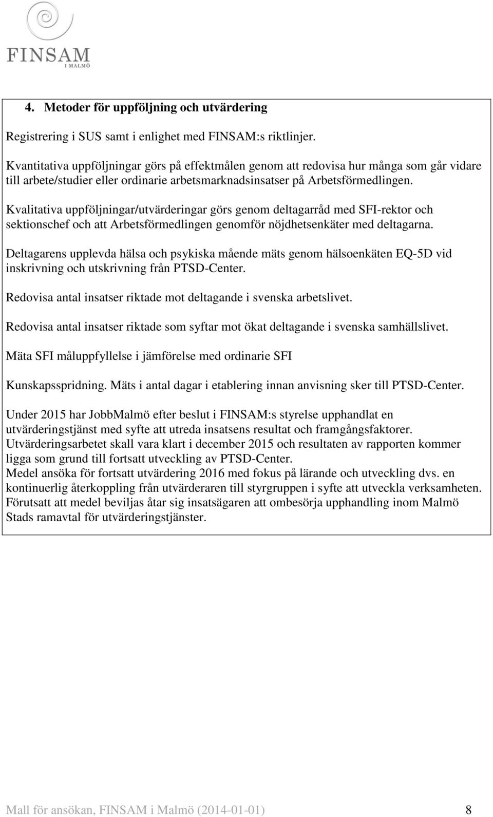 Kvalitativa uppföljningar/utvärderingar görs genom deltagarråd med SFI-rektor och sektionschef och att Arbetsförmedlingen genomför nöjdhetsenkäter med deltagarna.