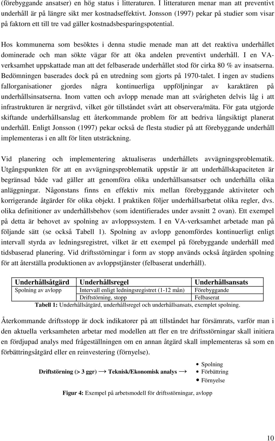 Hos kommunerna som besöktes i denna studie menade man att det reaktiva underhållet dominerade och man sökte vägar för att öka andelen preventivt underhåll.