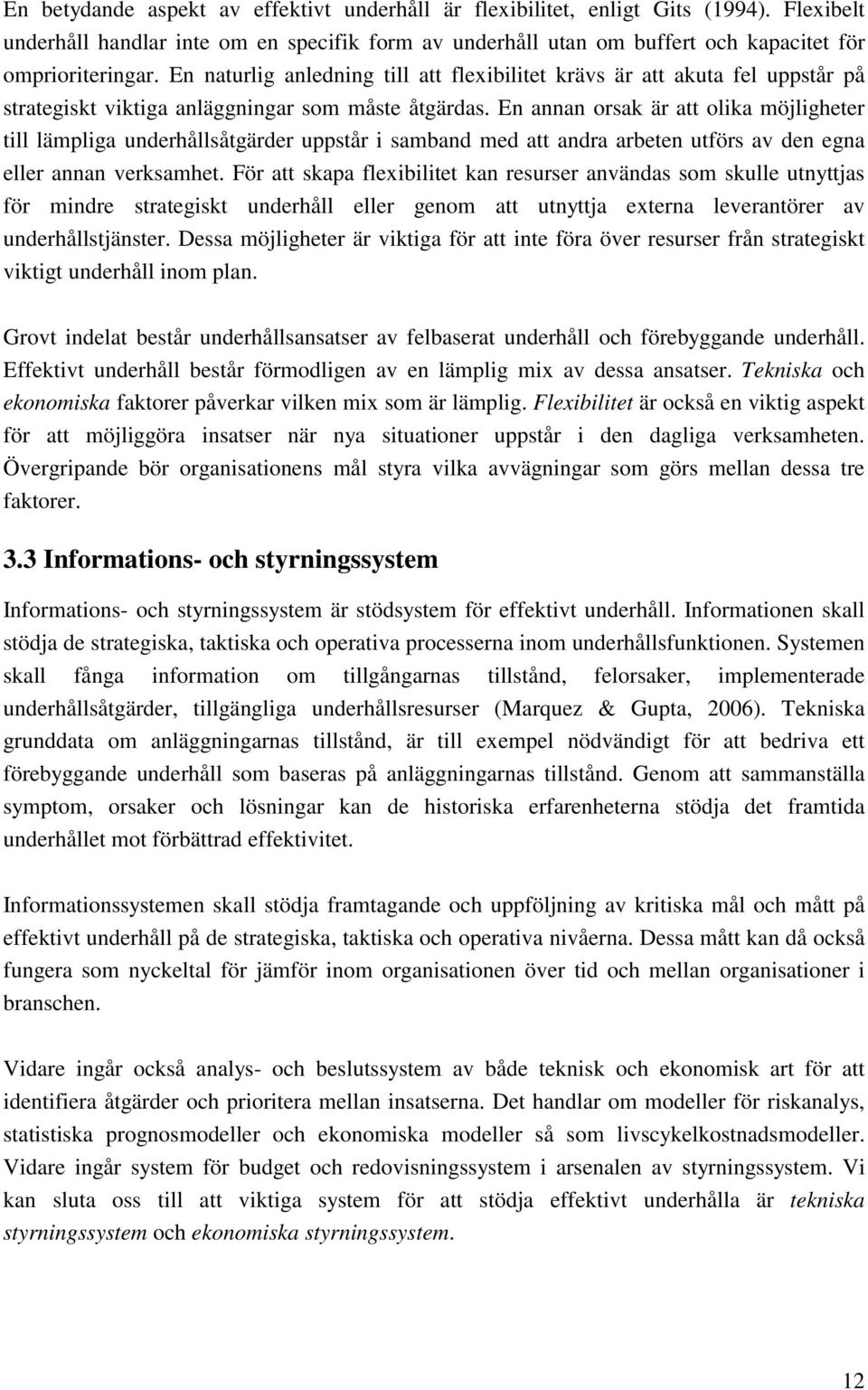 En annan orsak är att olika möjligheter till lämpliga underhållsåtgärder uppstår i samband med att andra arbeten utförs av den egna eller annan verksamhet.