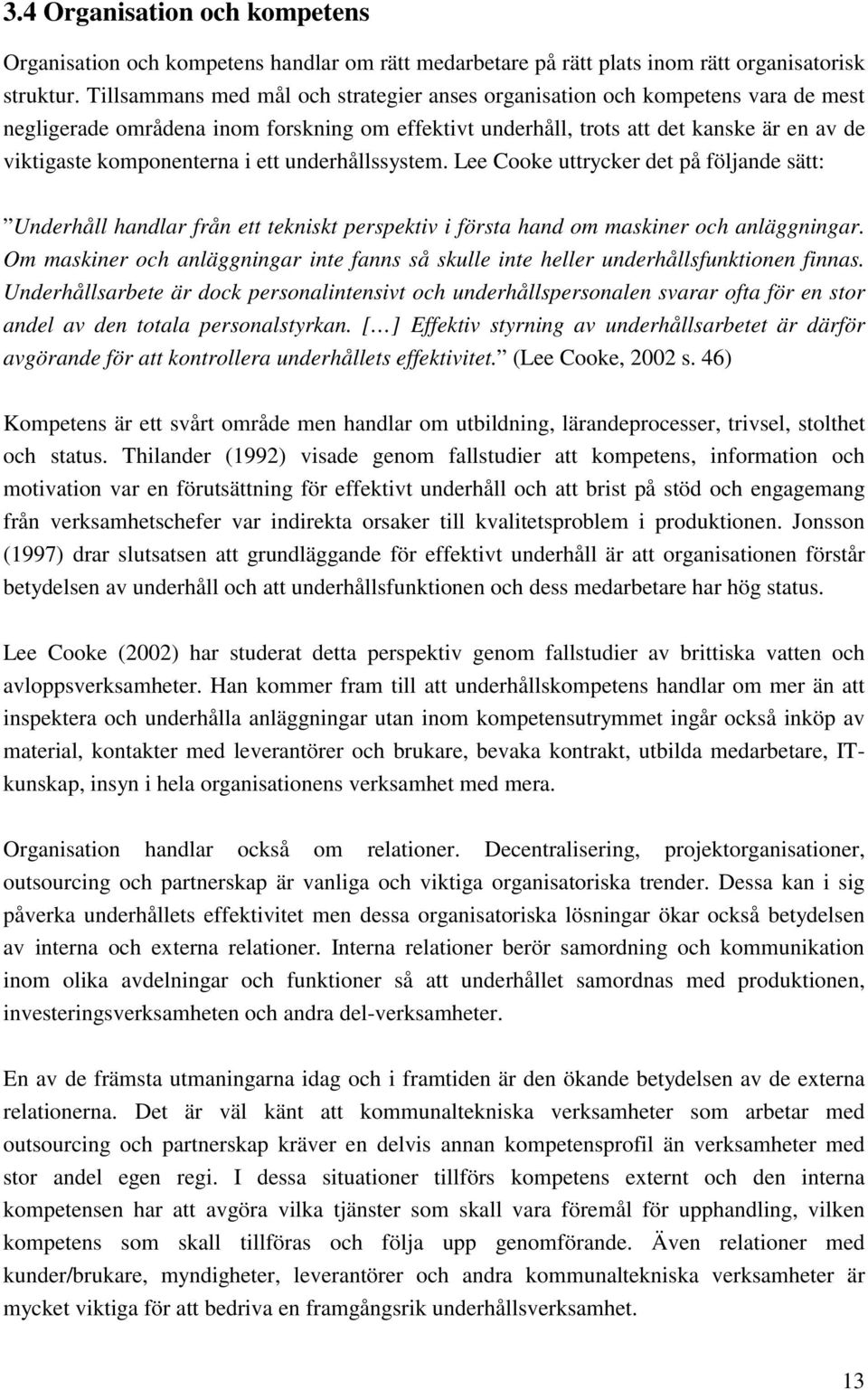 i ett underhållssystem. Lee Cooke uttrycker det på följande sätt: Underhåll handlar från ett tekniskt perspektiv i första hand om maskiner och anläggningar.