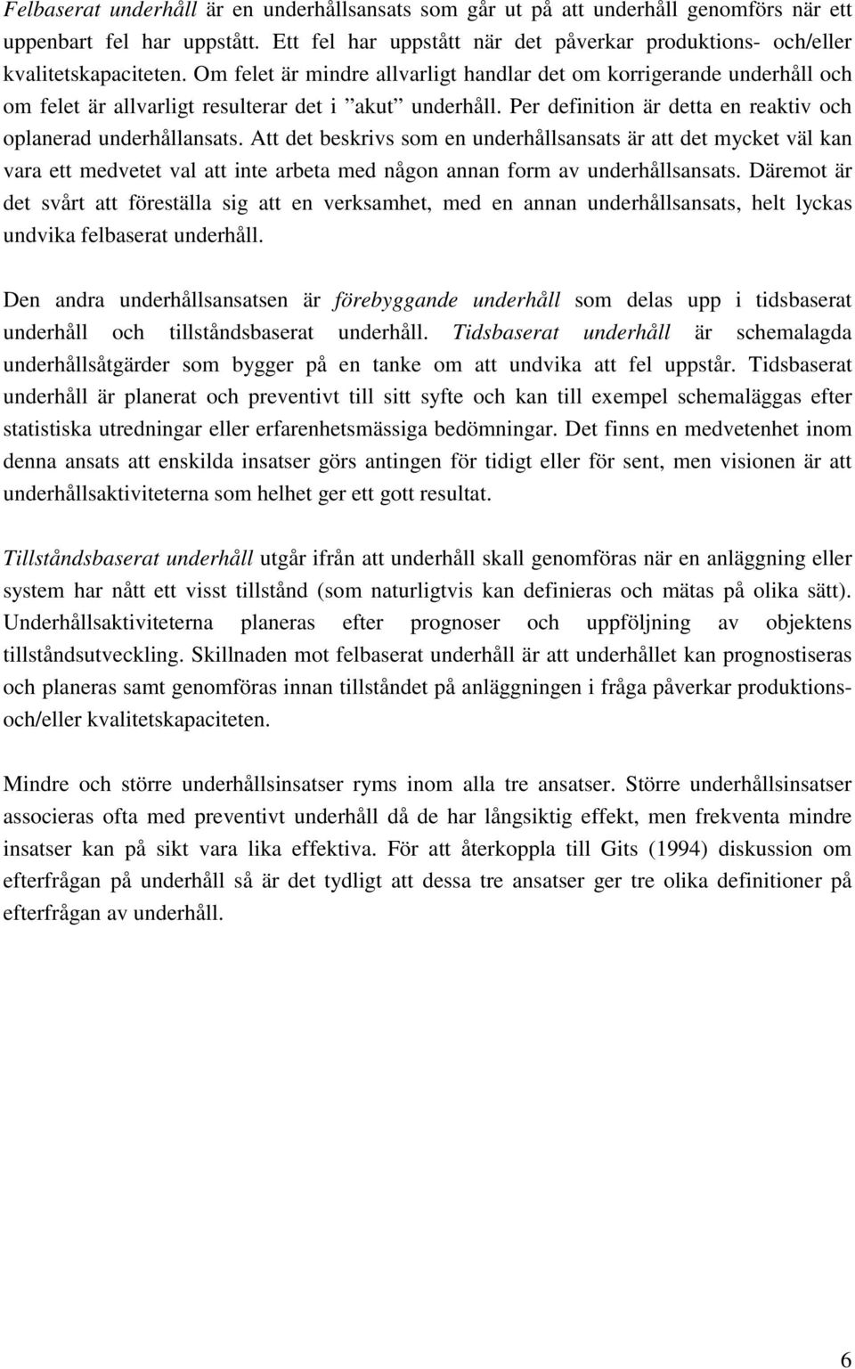 Att det beskrivs som en underhållsansats är att det mycket väl kan vara ett medvetet val att inte arbeta med någon annan form av underhållsansats.