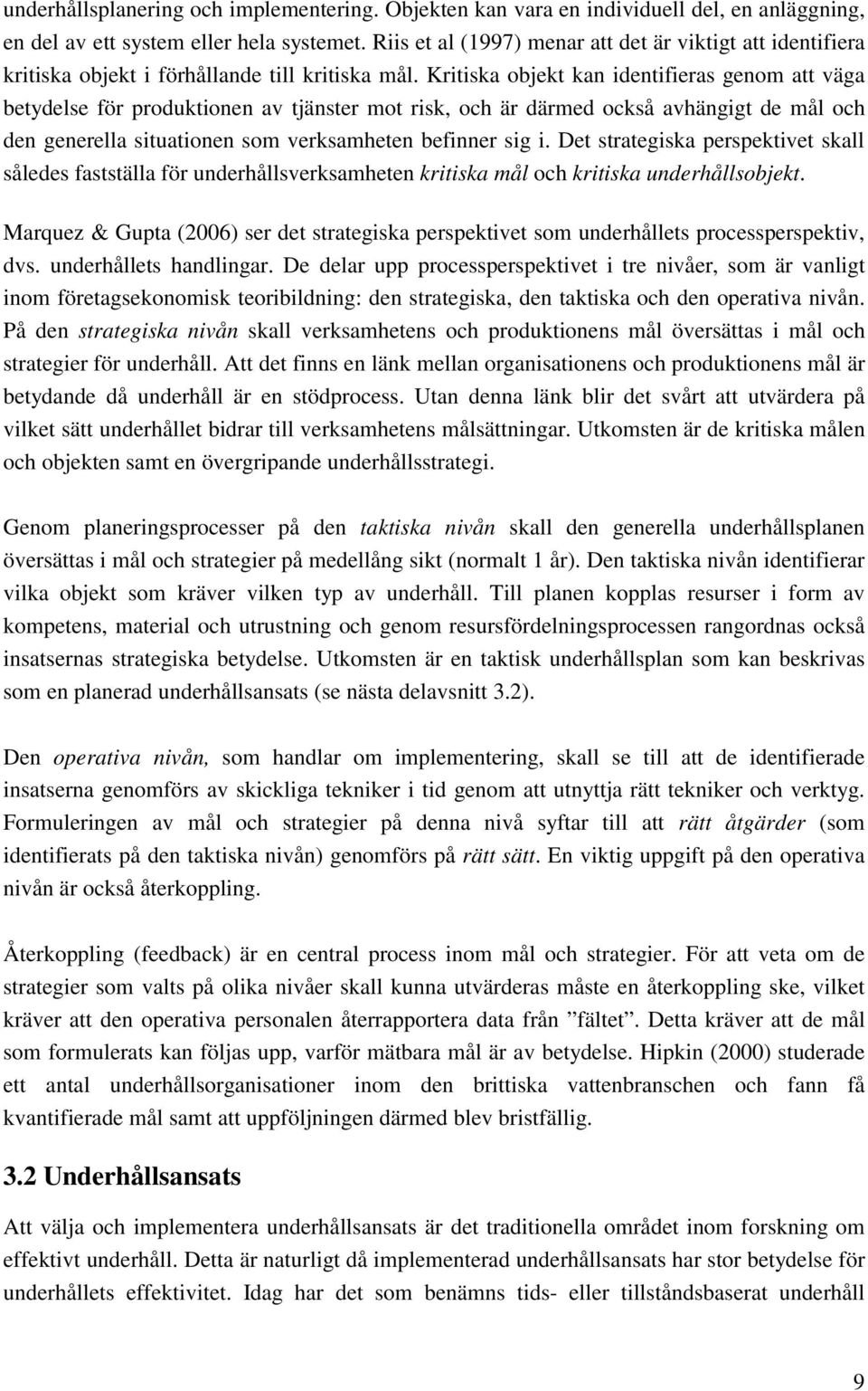 Kritiska objekt kan identifieras genom att väga betydelse för produktionen av tjänster mot risk, och är därmed också avhängigt de mål och den generella situationen som verksamheten befinner sig i.