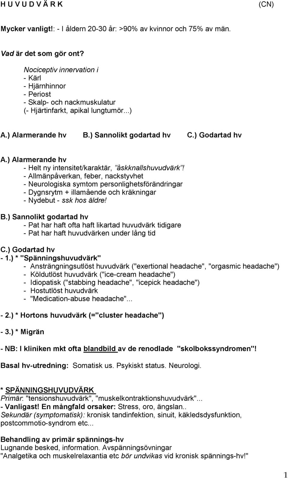 ) Alarmerande hv - Helt ny intensitet/karaktär, åskknallshuvudvärk!