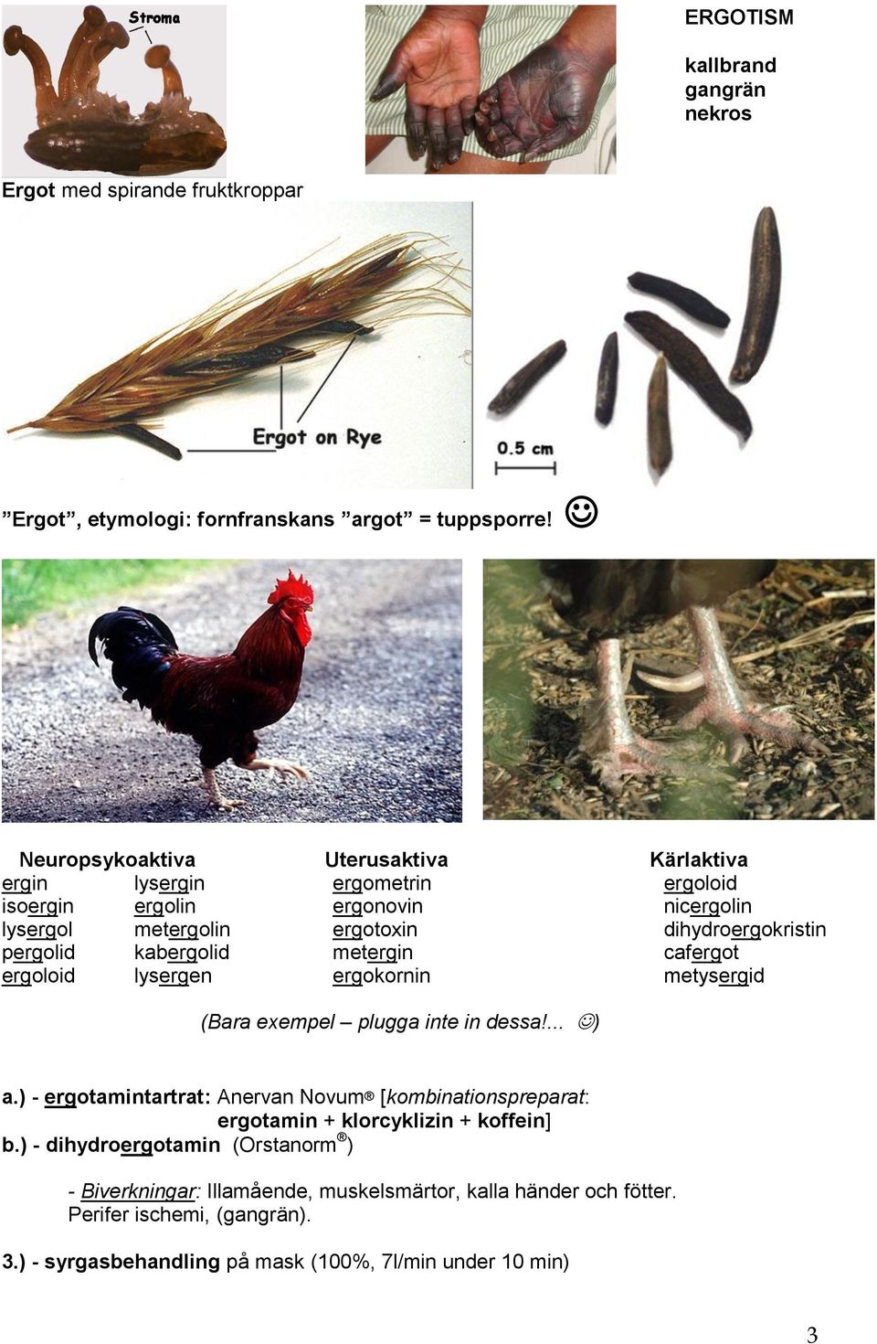 kabergolid metergin cafergot ergoloid lysergen ergokornin metysergid (Bara exempel plugga inte in dessa!... ) a.