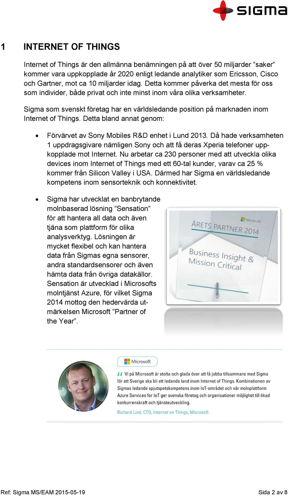 Sigma som svenskt företag har en världsledande position på marknaden inom Internet of Things. Detta bland annat genom: Förvärvet av Sony Mobiles R&D enhet i Lund 2013.