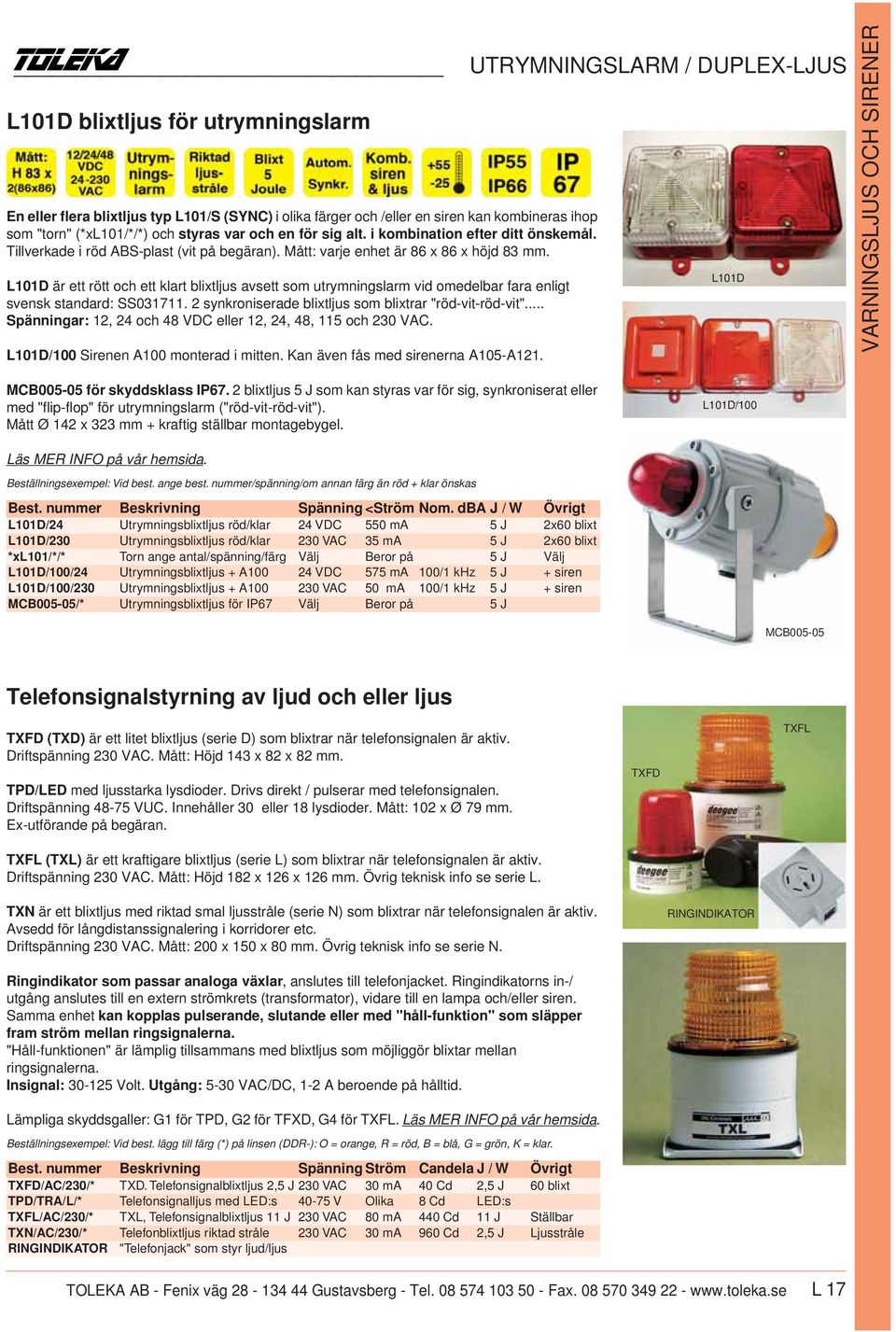 L101D är ett rött och ett klart blixtljus avsett som utrymningslarm vid omedelbar fara enligt svensk standard: SS031711. 2 synkroniserade blixtljus som blixtrar "röd-vit-röd-vit".