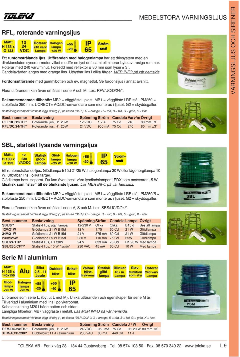 Försedd med reflektor ø 80 mm som lyser ± 3. Candelavärden anges med orange lins. Utbytbar lins i olika färger. MER INFO på vår hemsida. Fordonsutförande med gummibotten och ev. magnetfot.