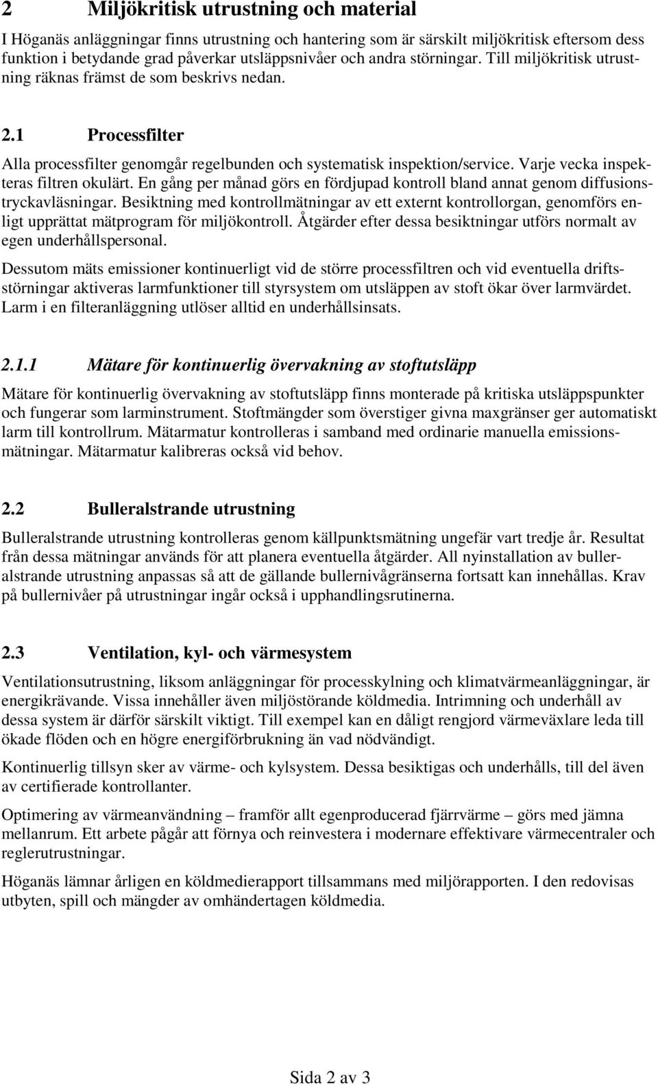 Varje vecka inspekteras filtren okulärt. En gång per månad görs en fördjupad kontroll bland annat genom diffusionstryckavläsningar.