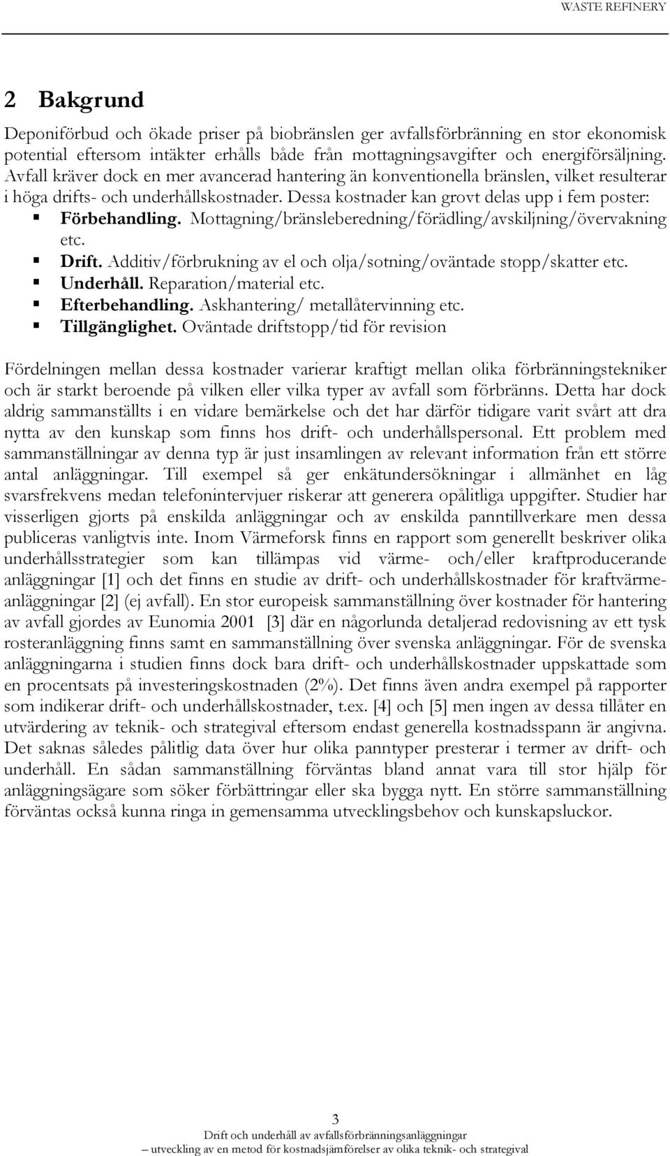 Mottagning/bränsleberedning/förädling/avskiljning/övervakning etc. Drift. Additiv/förbrukning av el och olja/sotning/oväntade stopp/skatter etc. Underhåll. Reparation/material etc. Efterbehandling.