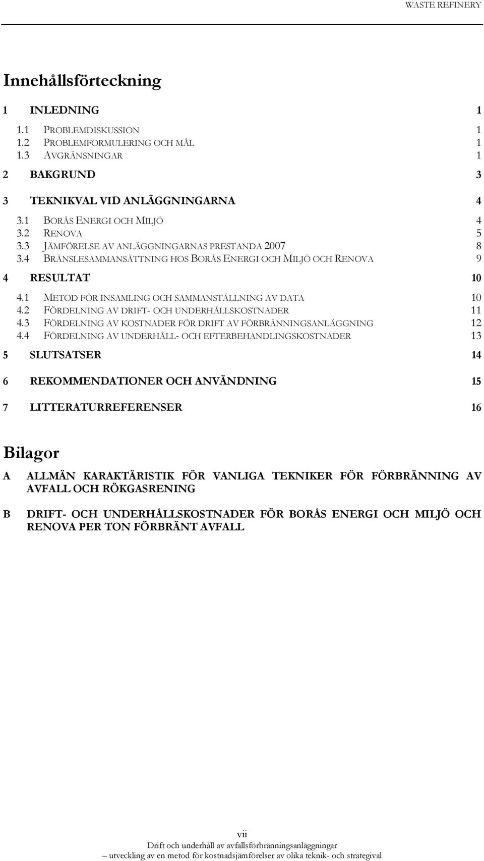 2 FÖRDELNING AV DRIFT- OCH UNDERHÅLLSKOSTNADER 11 4.3 FÖRDELNING AV KOSTNADER FÖR DRIFT AV FÖRBRÄNNINGSANLÄGGNING 12 4.