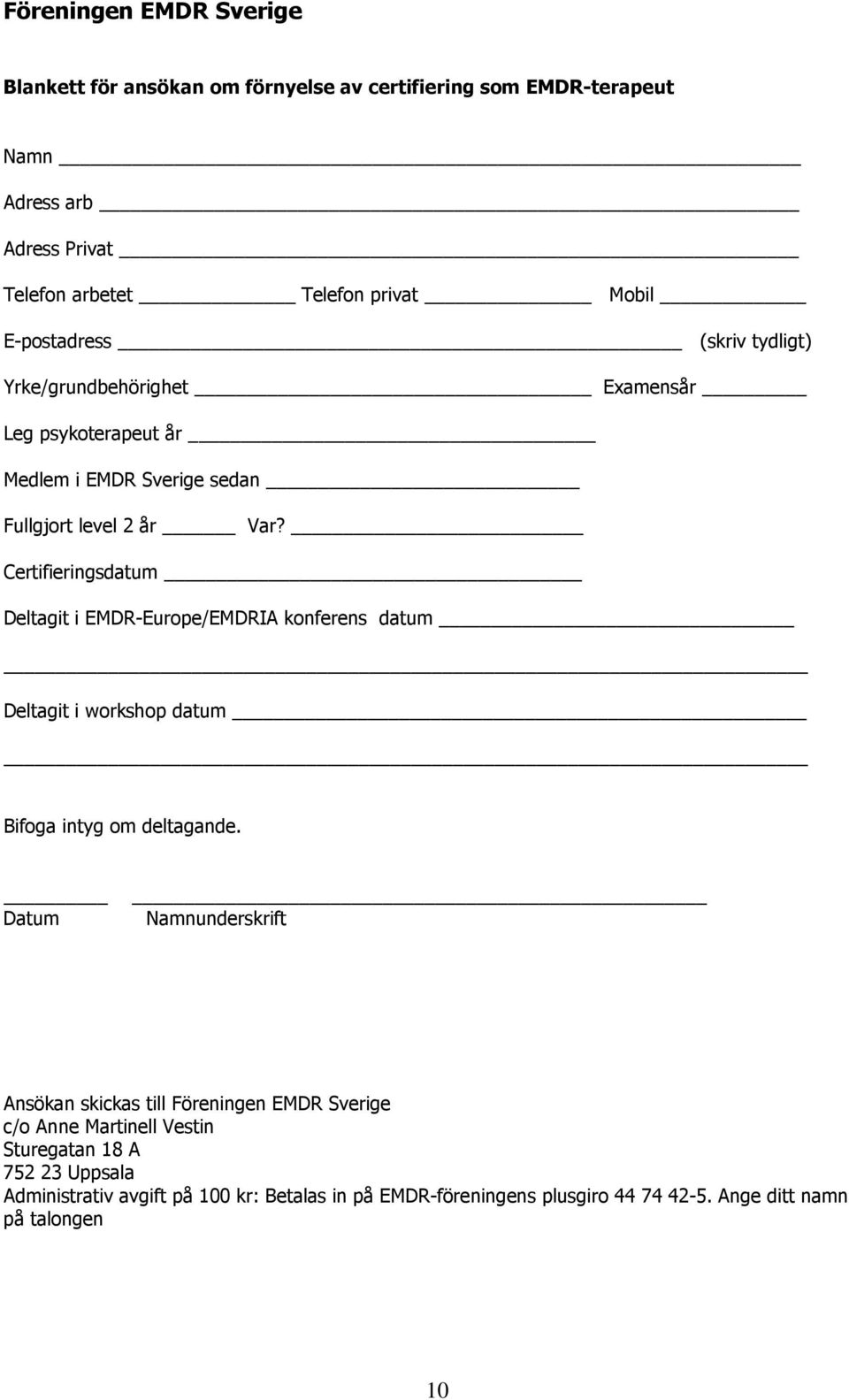 Certifieringsdatum Deltagit i EMDR-Europe/EMDRIA konferens datum Deltagit i workshop datum Bifoga intyg om deltagande.