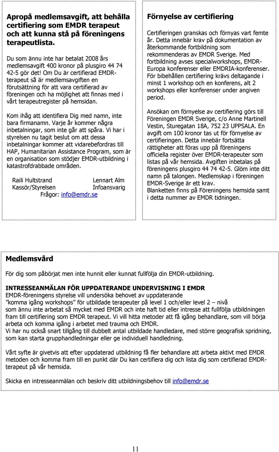 Om Du är certifierad EMDRterapeut så är medlemsavgiften en förutsättning för att vara certifierad av föreningen och ha möjlighet att finnas med i vårt terapeutregister på hemsidan.