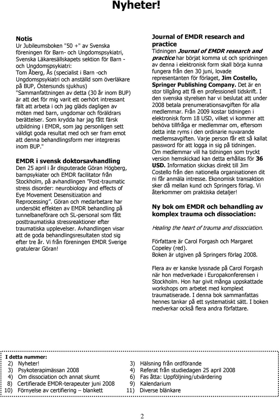 Ungdomspsykiatri och anställd som överläkare på BUP, Östersunds sjukhus) "Sammanfattningen av detta (30 år inom BUP) är att det för mig varit ett oerhört intressant fält att arbeta i och jag gläds