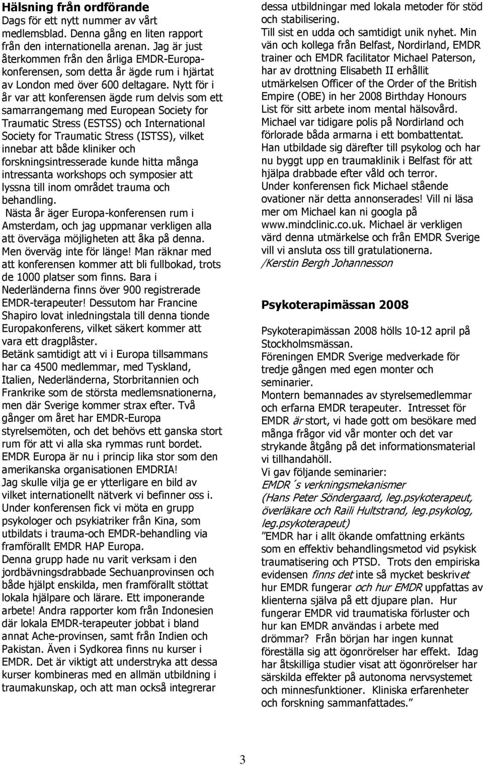 Nytt för i år var att konferensen ägde rum delvis som ett samarrangemang med European Society for Traumatic Stress (ESTSS) och International Society for Traumatic Stress (ISTSS), vilket innebar att