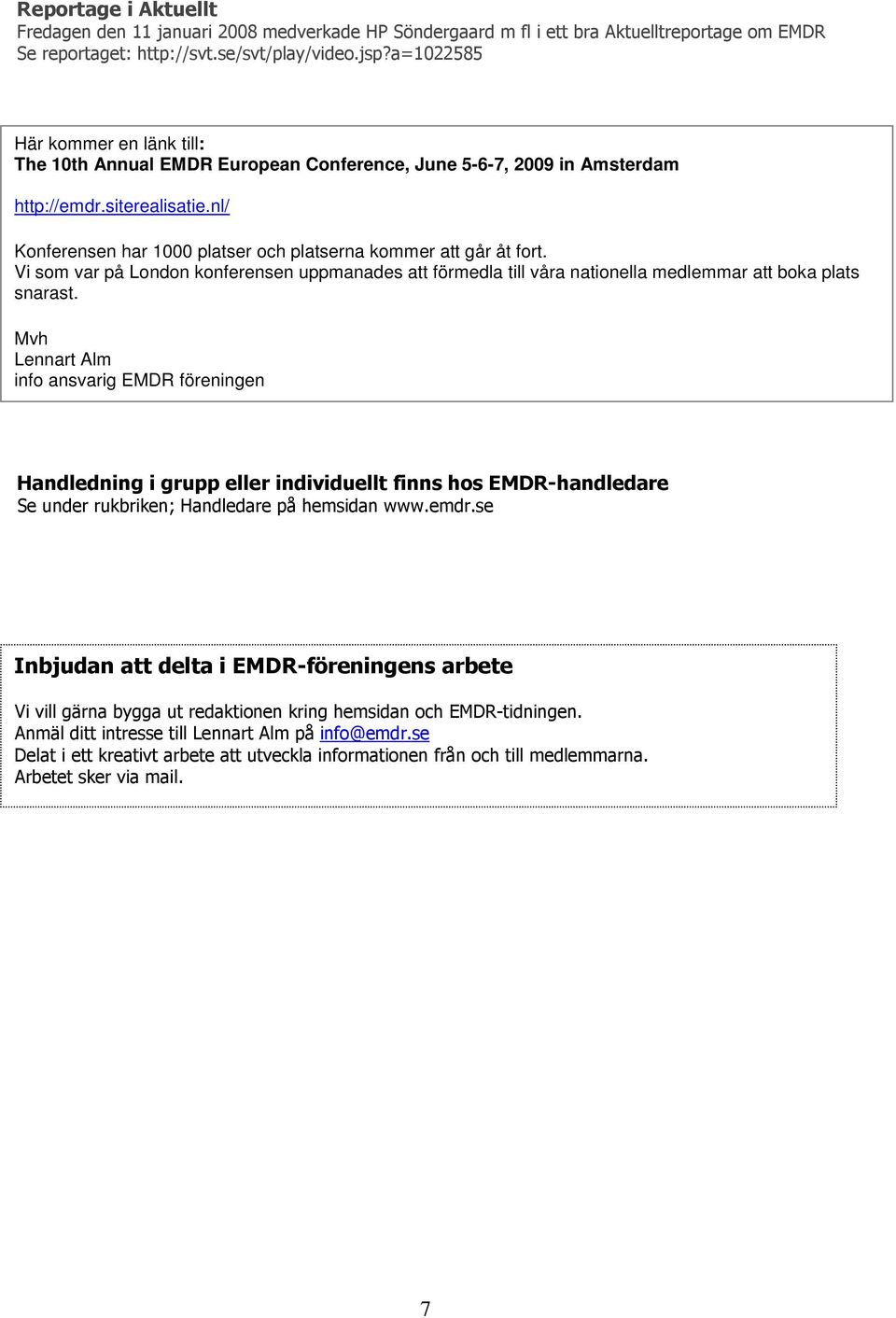 nl/ Konferensen har 1000 platser och platserna kommer att går åt fort. Vi som var på London konferensen uppmanades att förmedla till våra nationella medlemmar att boka plats snarast.