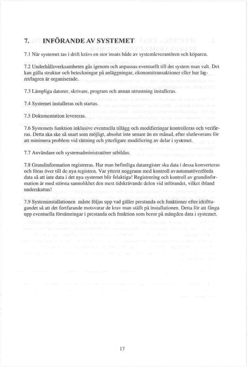 Det kan gälla slruklur och beteckningar på anläggningar, ekonom i träns aklio ne r eller hur lagret/lagren är organiserade. 7.3 Lämpliga datorer, skrivare, program och annan utrustning installerar 7.