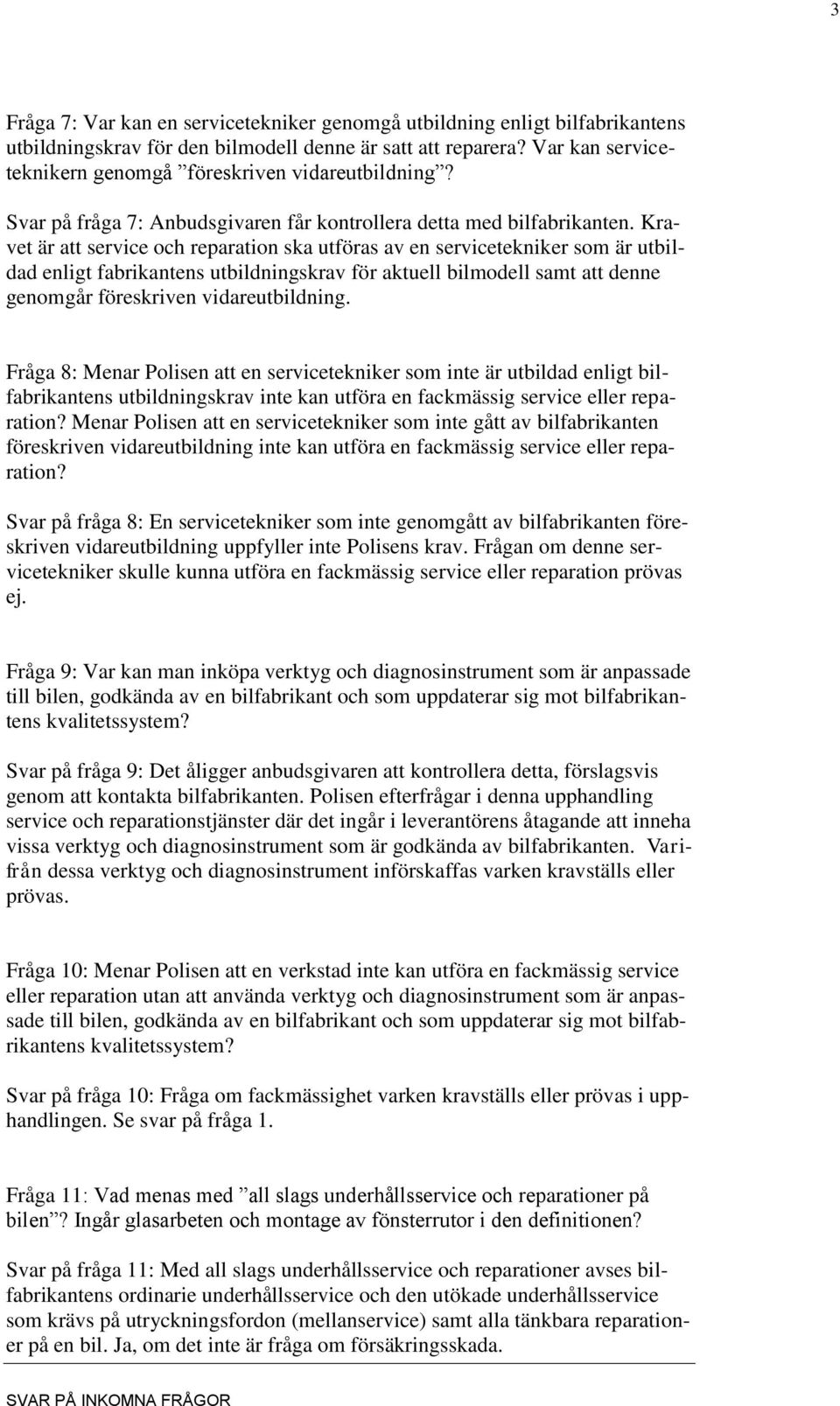 Kravet är att service och reparation ska utföras av en servicetekniker som är utbildad enligt fabrikantens utbildningskrav för aktuell bilmodell samt att denne genomgår föreskriven vidareutbildning.