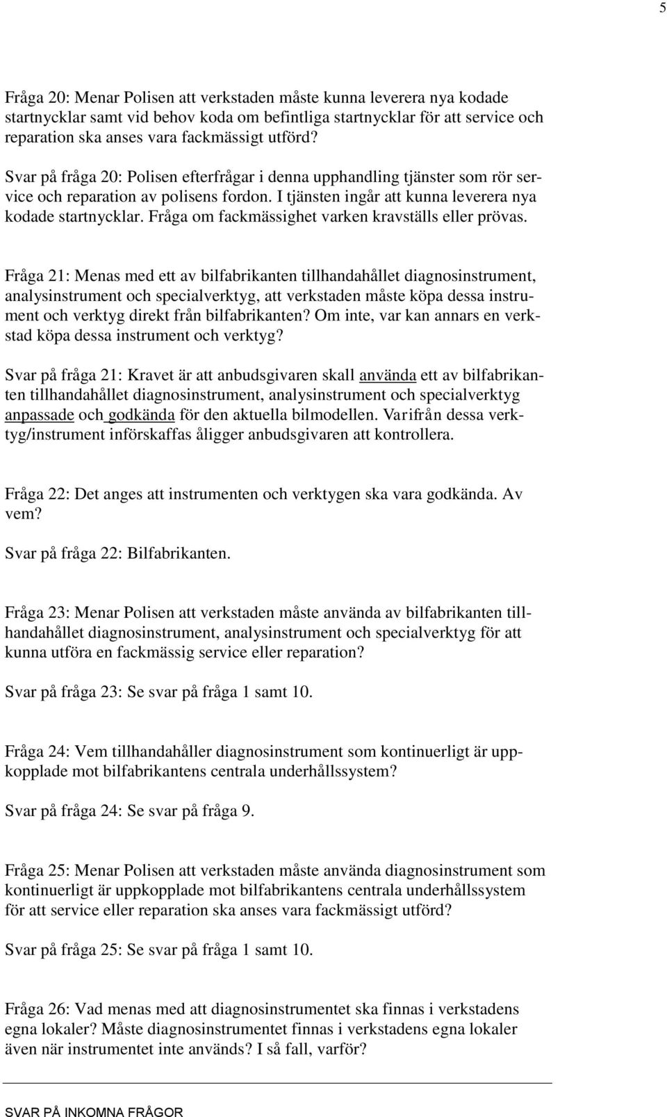 Fråga om fackmässighet varken kravställs eller prövas.