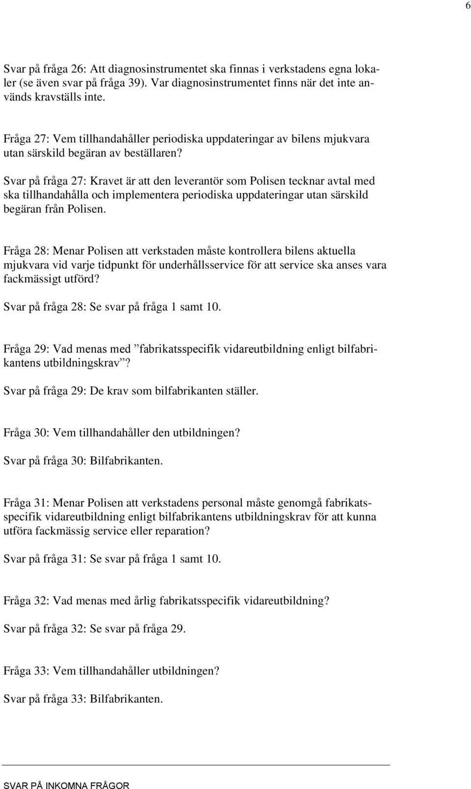 Svar på fråga 27: Kravet är att den leverantör som Polisen tecknar avtal med ska tillhandahålla och implementera periodiska uppdateringar utan särskild begäran från Polisen.