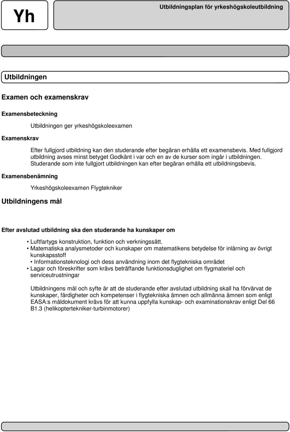 Studerande som inte fullgjort utbildningen kan efter begäran erhålla ett utbildningsbevis.