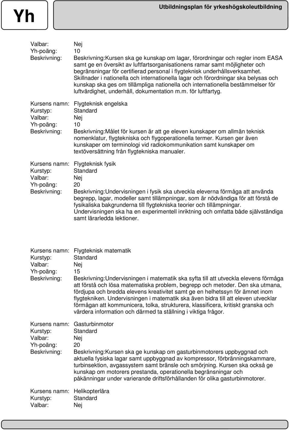 Skillnader i nationella och internationella lagar och förordningar ska belysas och kunskap ska ges om tillämpliga nationella och internationella bestämmelser för luftvärdighet, underhåll,