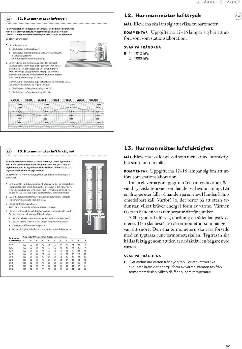 Hur högt är normalt lufttryck vid havsytan uttryckt i a) hektopascal (hpa) b) millimeter kvicksilver (mm Hg) På en väderstation finns även en så kallad barograf.