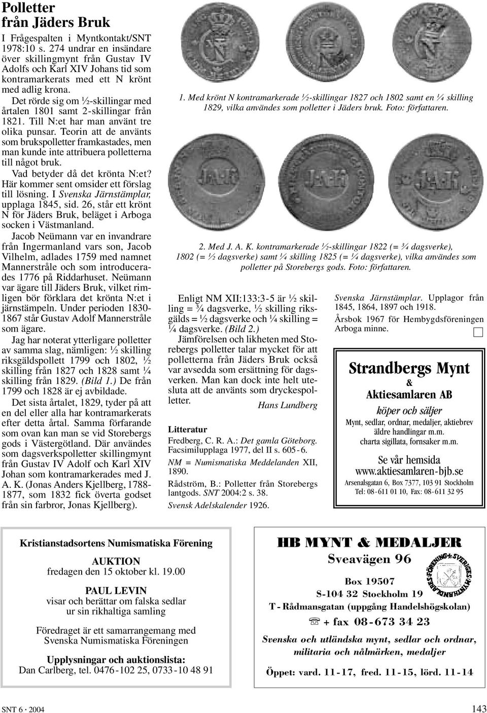 Det rörde sig om ½-skillingar med årtalen 1801 samt 2-skillingar från 1821. Till N:et har man använt tre olika punsar.