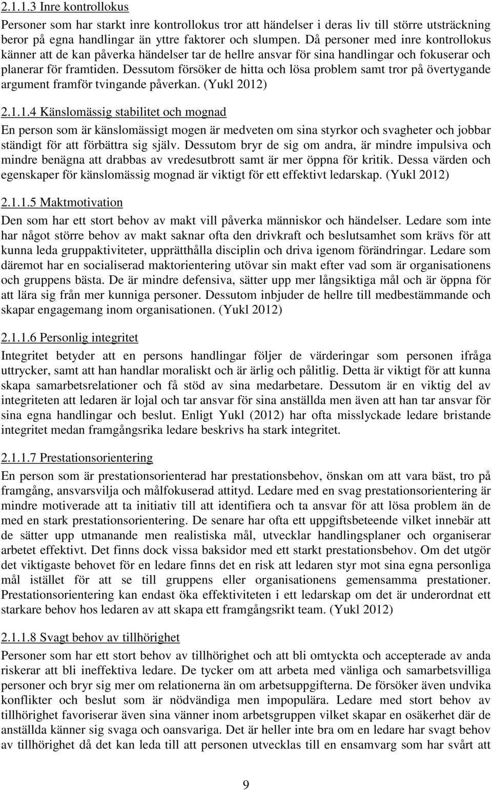 Dessutom försöker de hitta och lösa problem samt tror på övertygande argument framför tvingande påverkan. (Yukl 2012