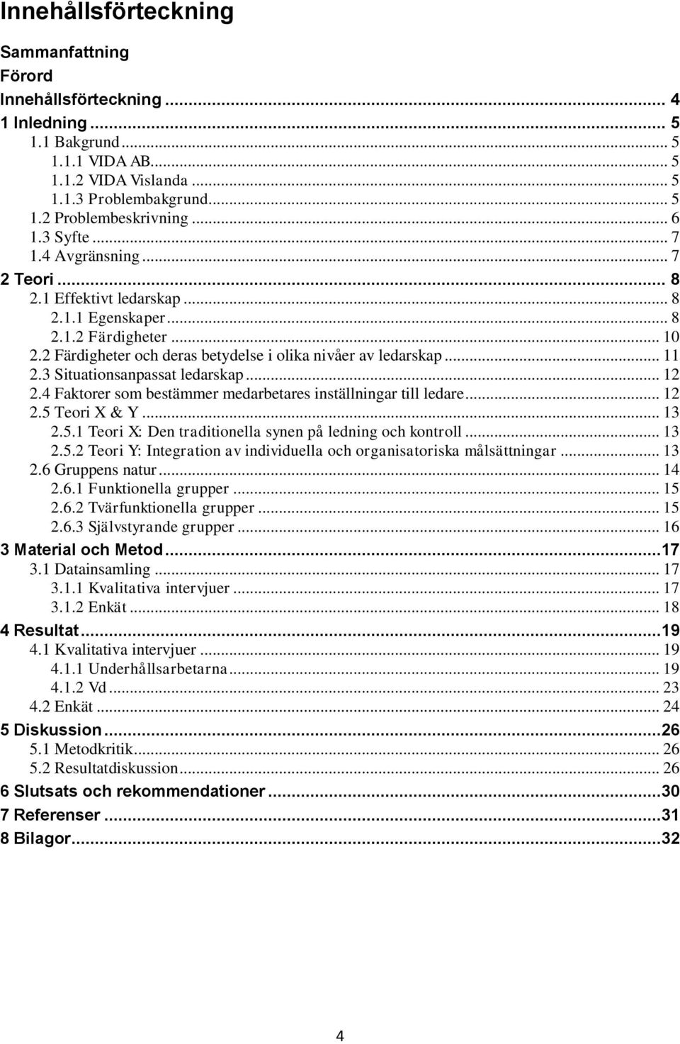 3 Situationsanpassat ledarskap... 12 2.4 Faktorer som bestämmer medarbetares inställningar till ledare... 12 2.5 Teori X & Y... 13 2.5.1 Teori X: Den traditionella synen på ledning och kontroll... 13 2.5.2 Teori Y: Integration av individuella och organisatoriska målsättningar.