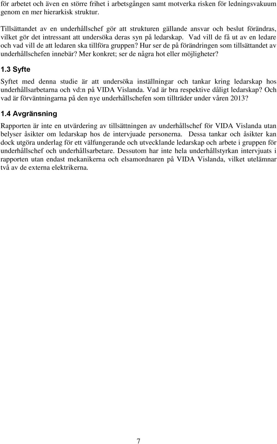 Vad vill de få ut av en ledare och vad vill de att ledaren ska tillföra gruppen? Hur ser de på förändringen som tillsättandet av underhållschefen innebär?