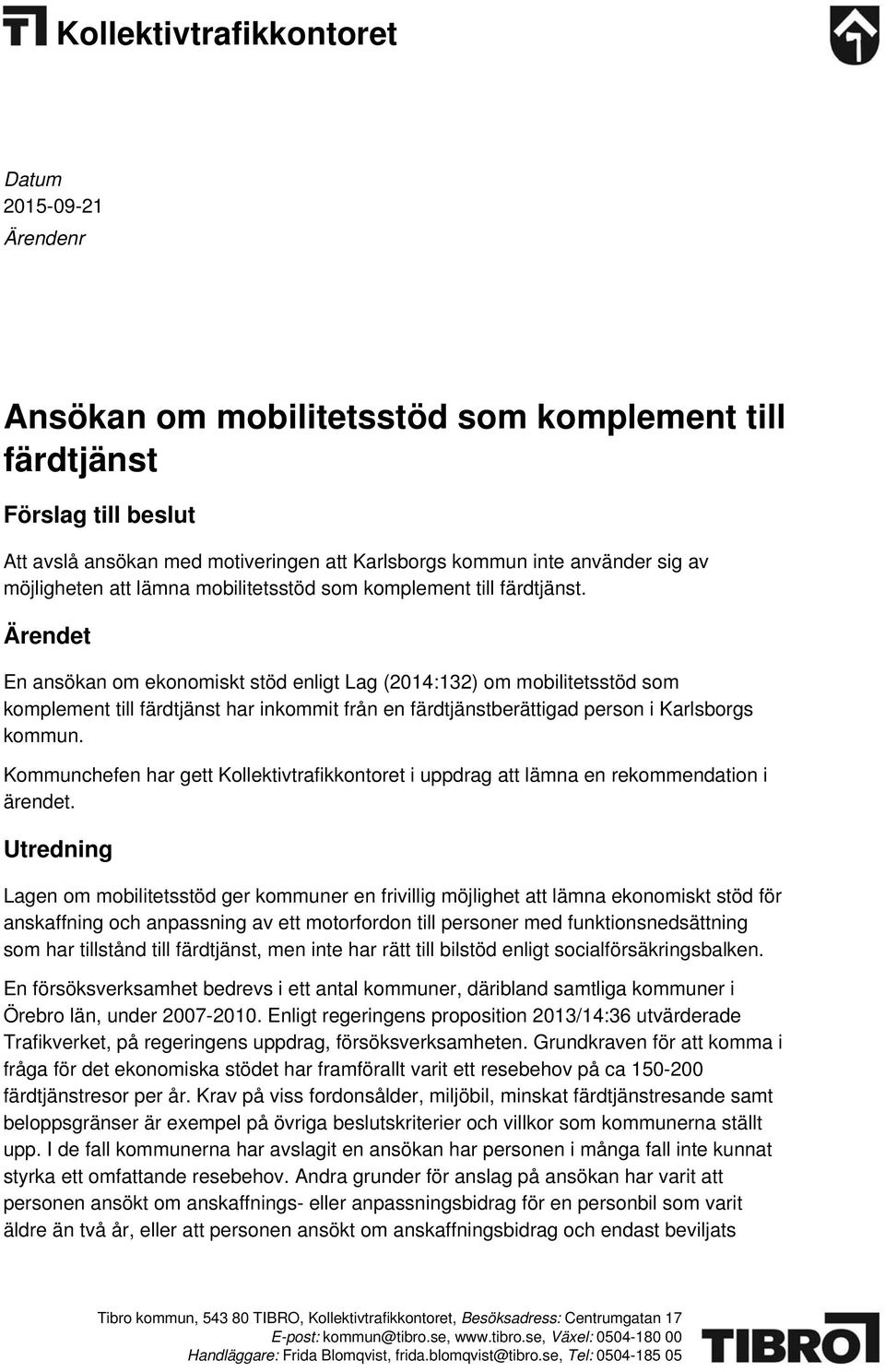 Ärendet En ansökan om ekonomiskt stöd enligt Lag (2014:132) om mobilitetsstöd som komplement till färdtjänst har inkommit från en färdtjänstberättigad person i Karlsborgs kommun.