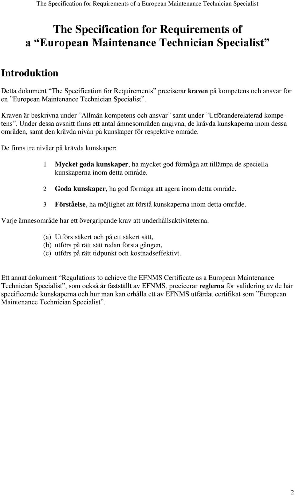 Under dessa avsnitt finns ett antal ämnesområden angivna, de krävda kunskaperna inom dessa områden, samt den krävda nivån på kunskaper för respektive område.