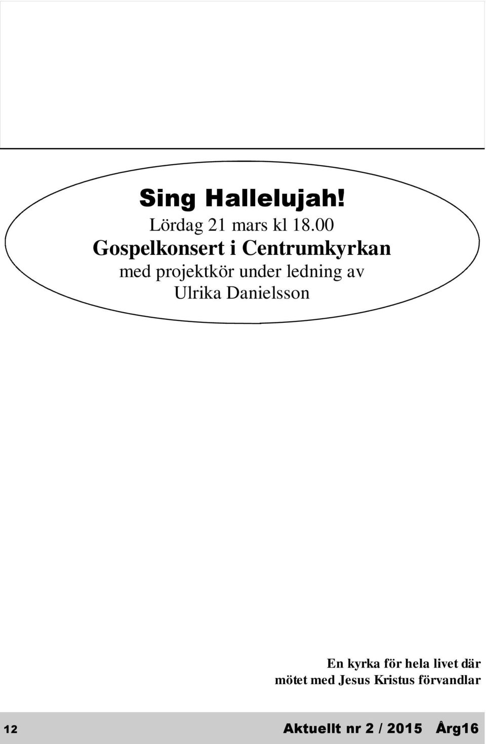 Mässan i Göteborg, torsdag till lördag 14-16 maj. På kvällarna anordnas olika evenemang av församlingarna i Göteborg.