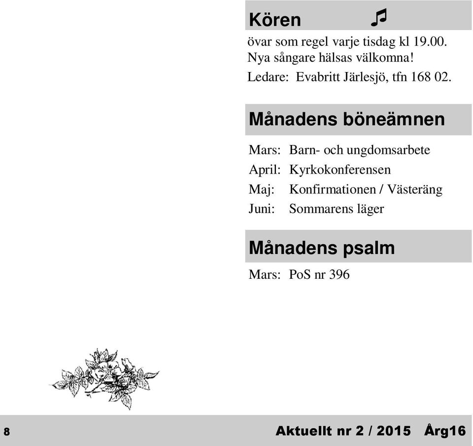 Kyrkkaffe (krets 4). 21 To 10.00 Livsnära samtal PINGSTDAGEN 24 Sö 11.00 Konfirmationsgudstjänst Joakim Götborg, Henrik Olsson, Marie Olsson och konfirmanderna. Kyrkkaffe (krets 5,7). 26 Ti 15.