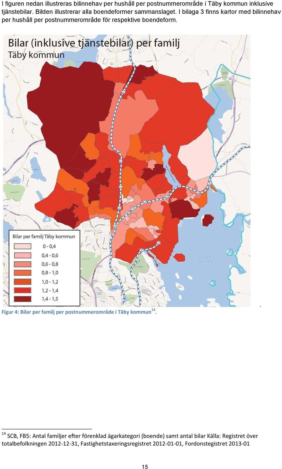 I bilaga 3 finns kartor med bilinnehav per hushåll per postnummerområde för respektive boendeform.