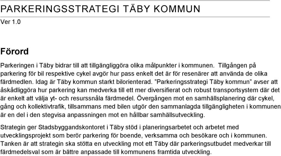 Parkeringsstrategi Täby kommun avser att åskådliggöra hur parkering kan medverka till ett mer diversifierat och robust transportsystem där det är enkelt att välja yt- och resurssnåla färdmedel.